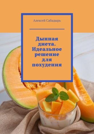 Дынная диета. Идеальное решение для похудения, książka audio Алексея Сабадыря. ISDN70355581