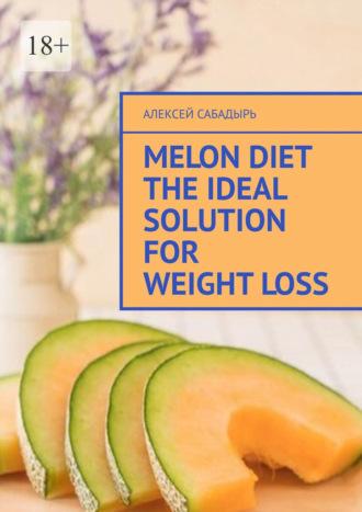 Melon diet the ideal solution for weight loss, Алексея Сабадыря аудиокнига. ISDN70355584