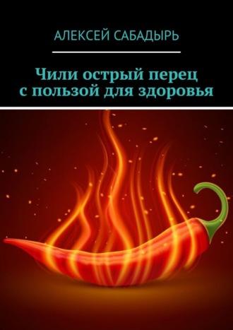Чили острый перец с пользой для здоровья, książka audio Алексея Сабадыря. ISDN70355629