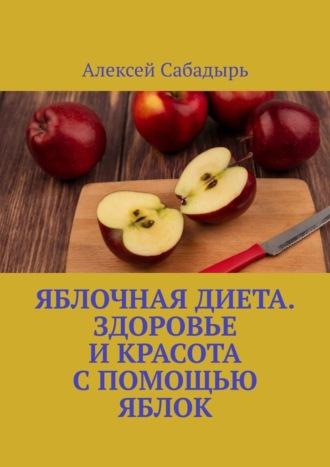 Яблочная диета. Здоровье и красота с помощью яблок, Hörbuch Алексея Сабадыря. ISDN70355695