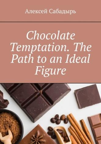 Chocolate Temptation. The Path to an Ideal Figure, Алексея Сабадыря książka audio. ISDN70355734