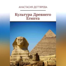 Культура Древнего Египта, аудиокнига Анастасии Александровны Дегтяревой. ISDN70356322