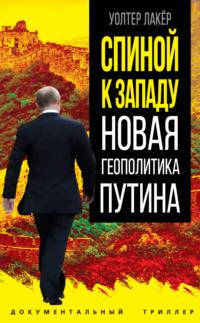 Спиной к Западу. Новая геополитика Путина, audiobook Уолтера Лакёра. ISDN70356883