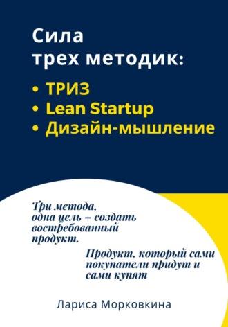Сила трех методик: ТРИЗ, Lean Startup, Дизайн-мышление, książka audio Ларисы Морковкиной. ISDN70360186