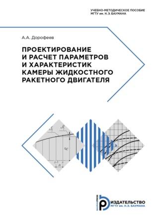 Проектирование и расчет параметров и характеристик камеры жидкостного ракетного двигателя - Анатолий Дорофеев