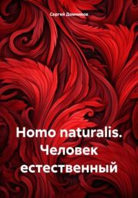 Homo naturalis. Человек естественный, książka audio Сергея Дмитриевича Домникова. ISDN70362286