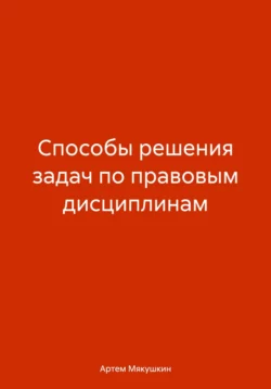 Способы решения задач по правовым дисциплинам - Артем Мякушкин