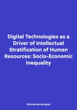 Digital Technologies as a Driver of Intellectual Stratification of Human Resources: Socio-Economic Inequality - Олег Шахов