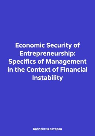 Economic Security of Entrepreneurship: Specifics of Management in the Context of Financial Instability - Valery Alferov