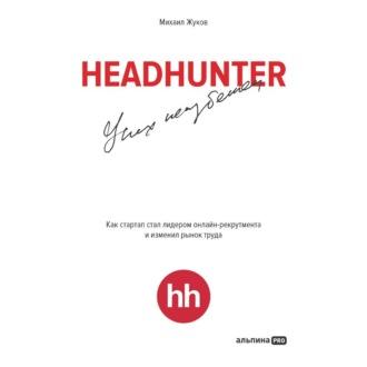 HeadHunter: успех неизбежен. Как стартап стал лидером онлайн-рекрутинга и изменил рынок труда, książka audio Михаила Жукова. ISDN70369387