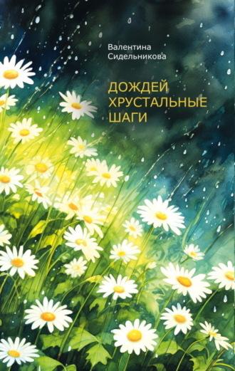 Дождей хрустальные шаги - Валентина Сидельникова