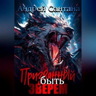 Призванный быть зверем. Книга первая, аудиокнига Андрея Сантаны. ISDN70372078
