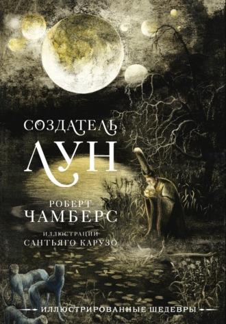 Создатель Лун с иллюстрациями Сантьяго Карузо, audiobook Роберта Чамберса. ISDN70373545