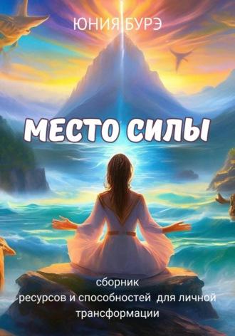 Место силы. Сборник ресурсов и способностей, полученных в местах силы - Юния Бурэ