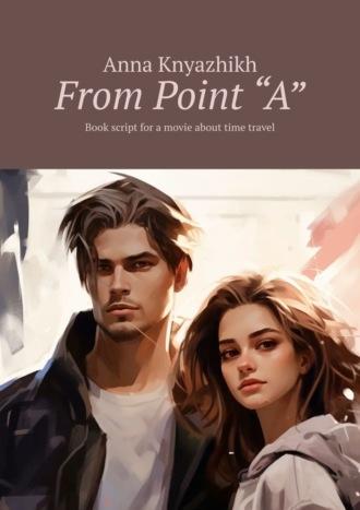 From Point “A”. Book script for a movie about time travel,  audiobook. ISDN70374283