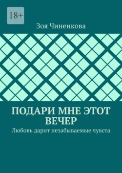 Подари мне этот вечер. Любовь дарит незабываемые чувста, audiobook Зои Чиненковой. ISDN70374772