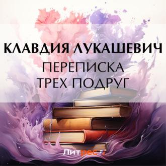Переписка трех подруг, audiobook К. В. Лукашевича. ISDN70378216