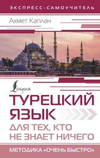 Турецкий язык для тех, кто не знает НИЧЕГО. Методика «Очень быстро», аудиокнига Ахмета Каплана. ISDN70382659