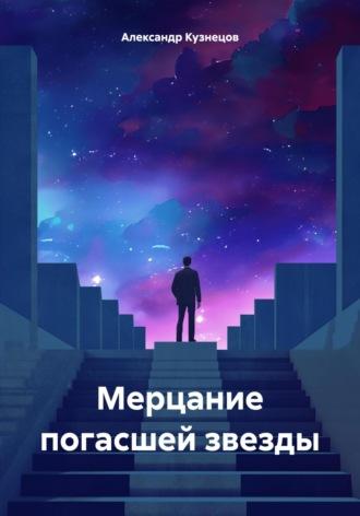 Мерцание погасшей звезды - Александр Кузнецов