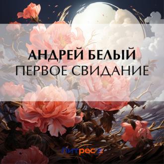 Первое свидание, książka audio Андрея Белого. ISDN70388626