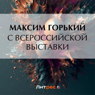 С Всероссийской выставки - Максим Горький