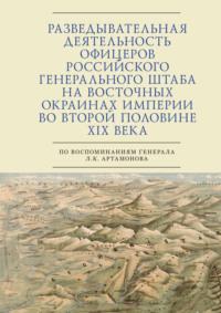 Разведывательная деятельность офицеров российского Генерального штаба на восточных окраинах империи во второй половине XIX века (по воспоминаниям генерала Л. К. Артамонова) - Сборник