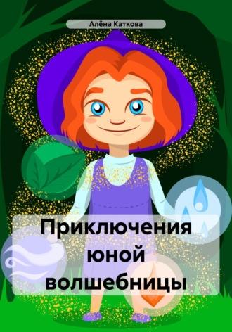 Приключения юной волшебницы - Алёна Каткова