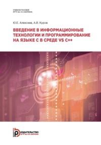 Введение в информационные технологии и программирование на языке C в среде VS C++ - Юрий Алексеев