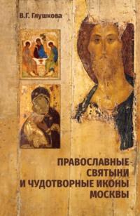 Православные святыни и чудотворные иконы Москвы - Вера Глушкова