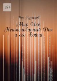 Мир Икс. Неименованный Док и его война, audiobook Урса Кузнецова. ISDN70401154