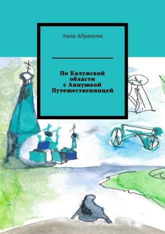 По Калужской области с Аннушкой Путешественницей, аудиокнига Анны Абрамовой. ISDN70401322