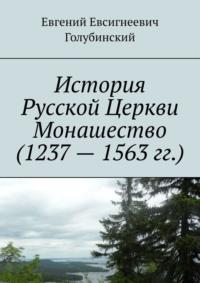 История Русской Церкви Монашество (1237 – 1563 гг.) - Евгений Голубинский