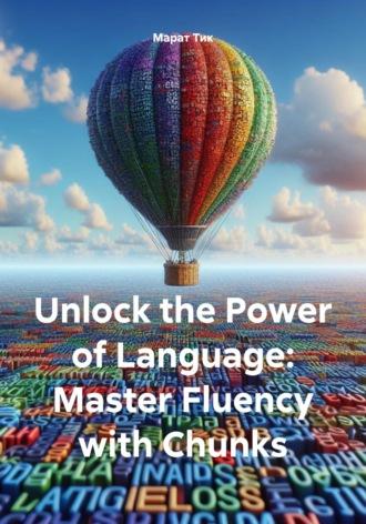 Unlock the Power of Language: Master Fluency with Chunks - Марат Тик