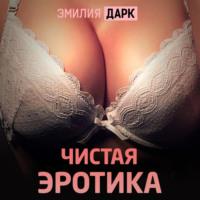 Чистая эротика, audiobook Эмилии Дарк. ISDN70403167