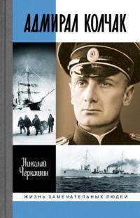 Адмирал Колчак: Диктатор поневоле - Николай Черкашин