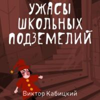 Ужасы школьных подземелий, Hörbuch Виктора Кабицкого. ISDN70404256