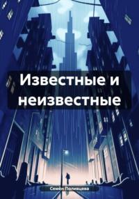 Известные и неизвестные, książka audio Семёна Поливцевы. ISDN70404739