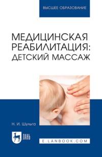 Медицинская реабилитация: детский массаж. Учебное пособие для вузов - Наталья Шульга