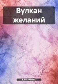 Вулкан желаний, audiobook Юлии Роскошь. ISDN70407049