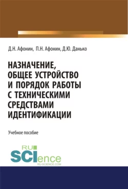 Назначение, общее устройство и порядок работы с техническими средствами идентификации. (Аспирантура). Учебное пособие - Дмитрий Афонин