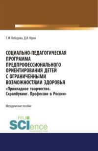 Социально-педагогическая программа предпрофессионального ориентирования детей с ограниченными возможностями здоровья Прикладное творчество. Скрапбукинг. Профессии в России . (Аспирантура, Бакалавриат, Магистратура). Методическое пособие. - Екатерина Лебедева