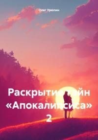 Раскрытие тайн «Апокалипсиса» 2, audiobook Олега Федоровича Урюпина. ISDN70410691