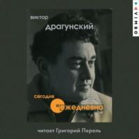 Сегодня и ежедневно, audiobook Виктора Драгунского. ISDN70414174
