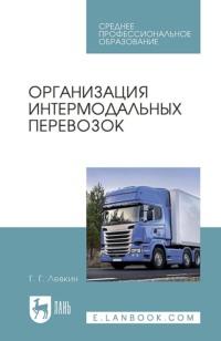 Организация интермодальных перевозок. Учебное пособие для СПО - Григорий Левкин