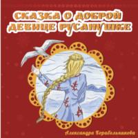 Сказка о доброй девице Русанушке - Александра Корабельникова