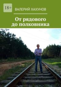 От рядового до полковника, audiobook Валерия Хахунова. ISDN70428430