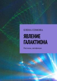 Явление Галактиона. Рассказы - Елена Сомова