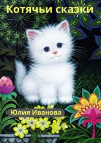 Котячьи сказки - Юлия Иванова