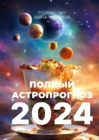 Полный астропрогноз 2024. Для всех знаков зодиака - Анна Минина