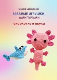 Вязаные игрушки-амигуруми аксолотль и акула - Ольга Шадрина